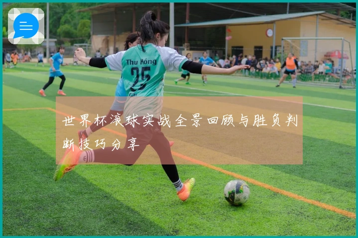 世界杯滚球实战全景回顾与胜负判断技巧分享